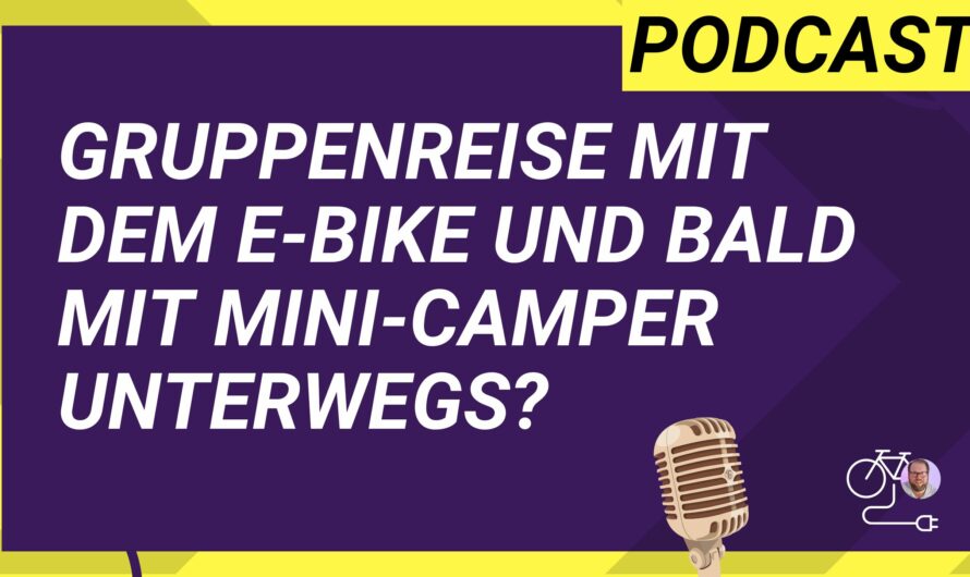 Podcast: Gruppenreise mit dem E-Bike und bald mit Mini-Camper unterwegs?